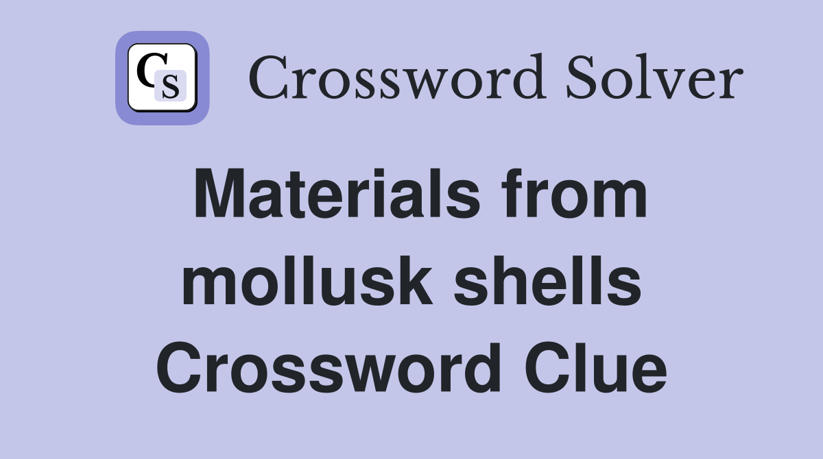 Materials from mollusk shells Crossword Clue