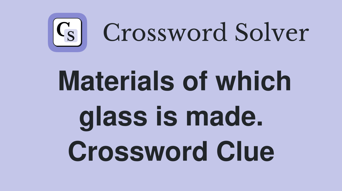 Materials of which glass is made. Crossword Clue