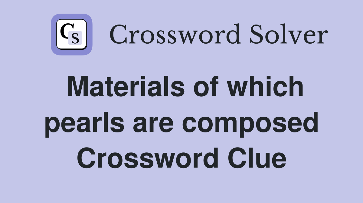Materials of which pearls are composed Crossword Clue
