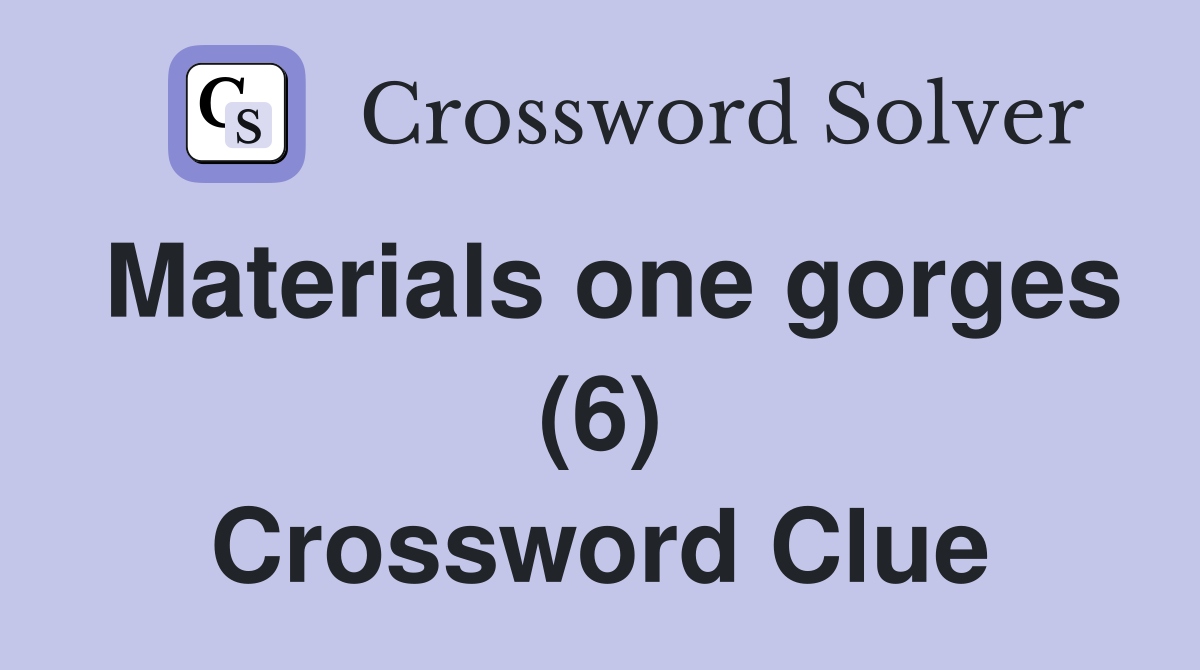 Materials one gorges (6) Crossword Clue