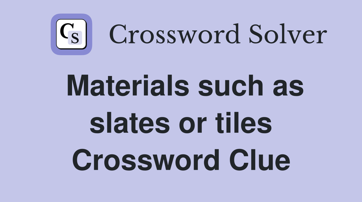 Materials such as slates or tiles Crossword Clue