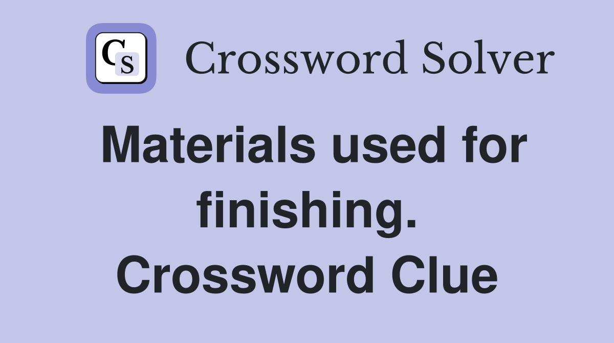 Materials used for finishing. Crossword Clue