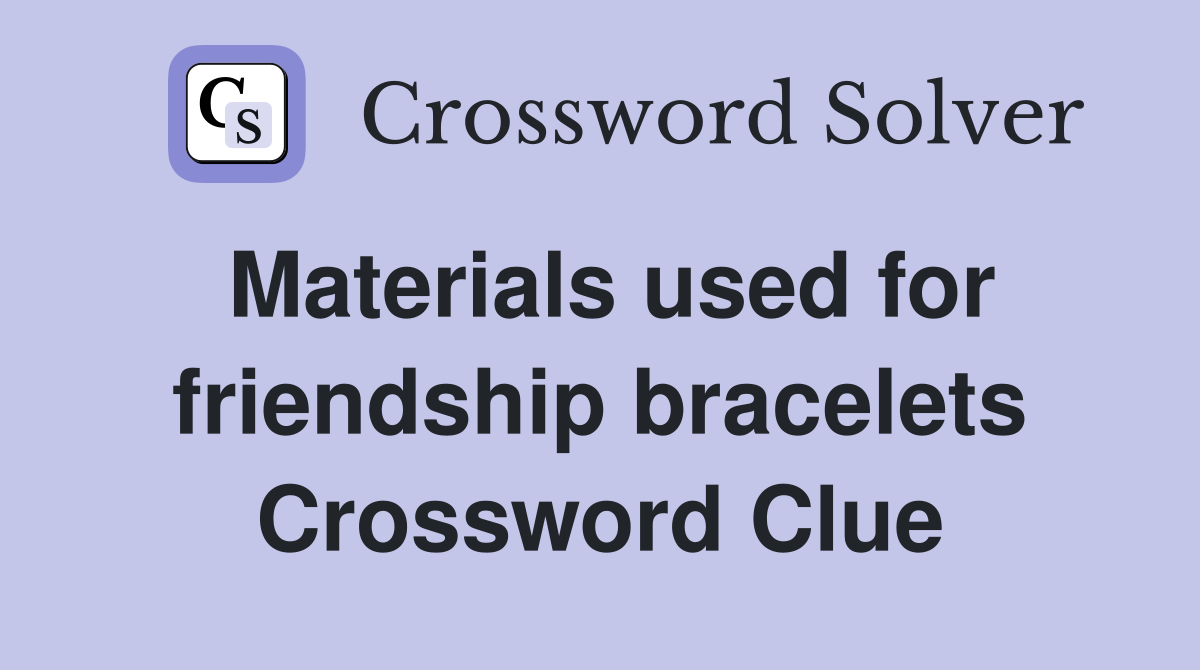 Materials used for friendship bracelets Crossword Clue