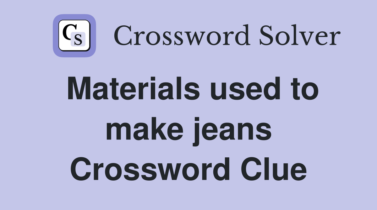 Materials used to make jeans Crossword Clue