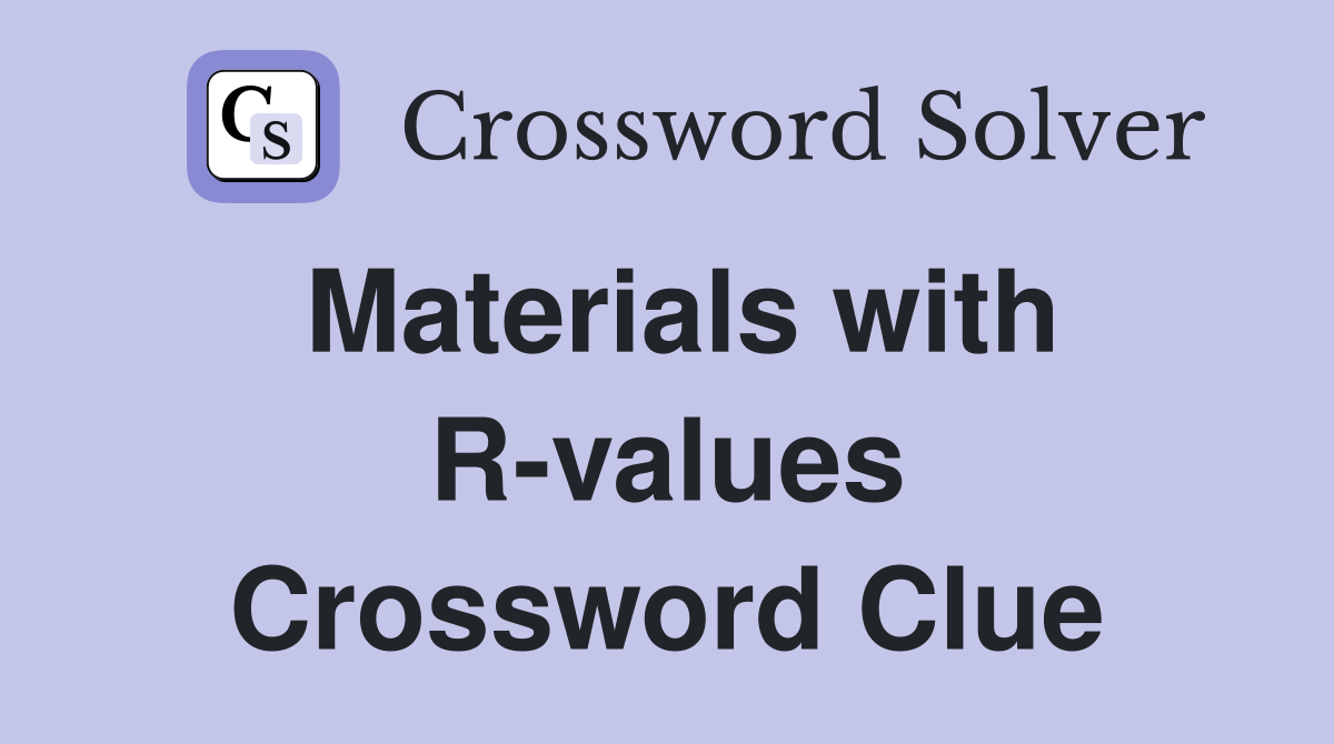 Materials with R-values Crossword Clue