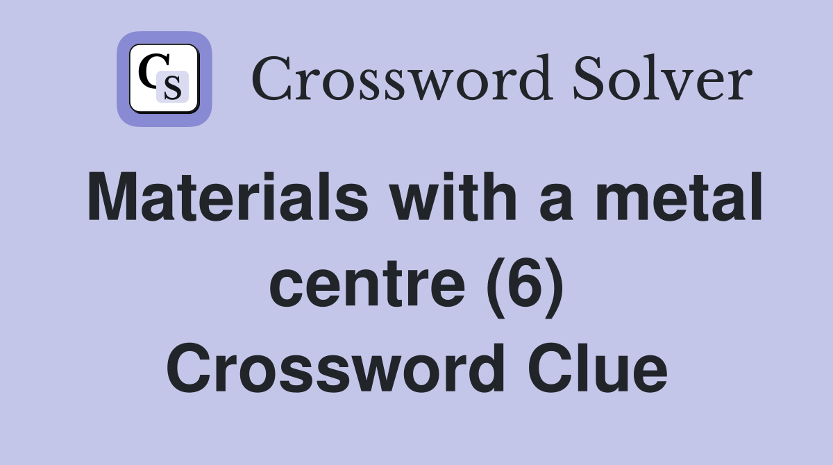 Materials with a metal centre (6) Crossword Clue