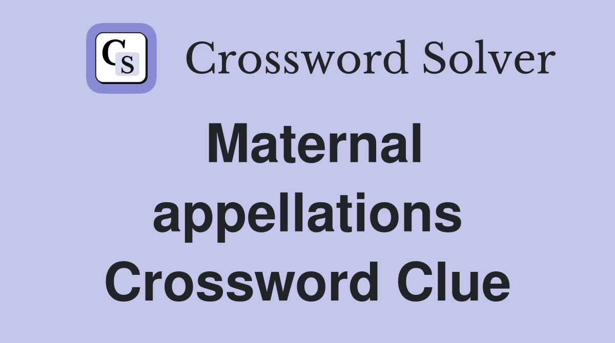Maternal appellations Crossword Clue