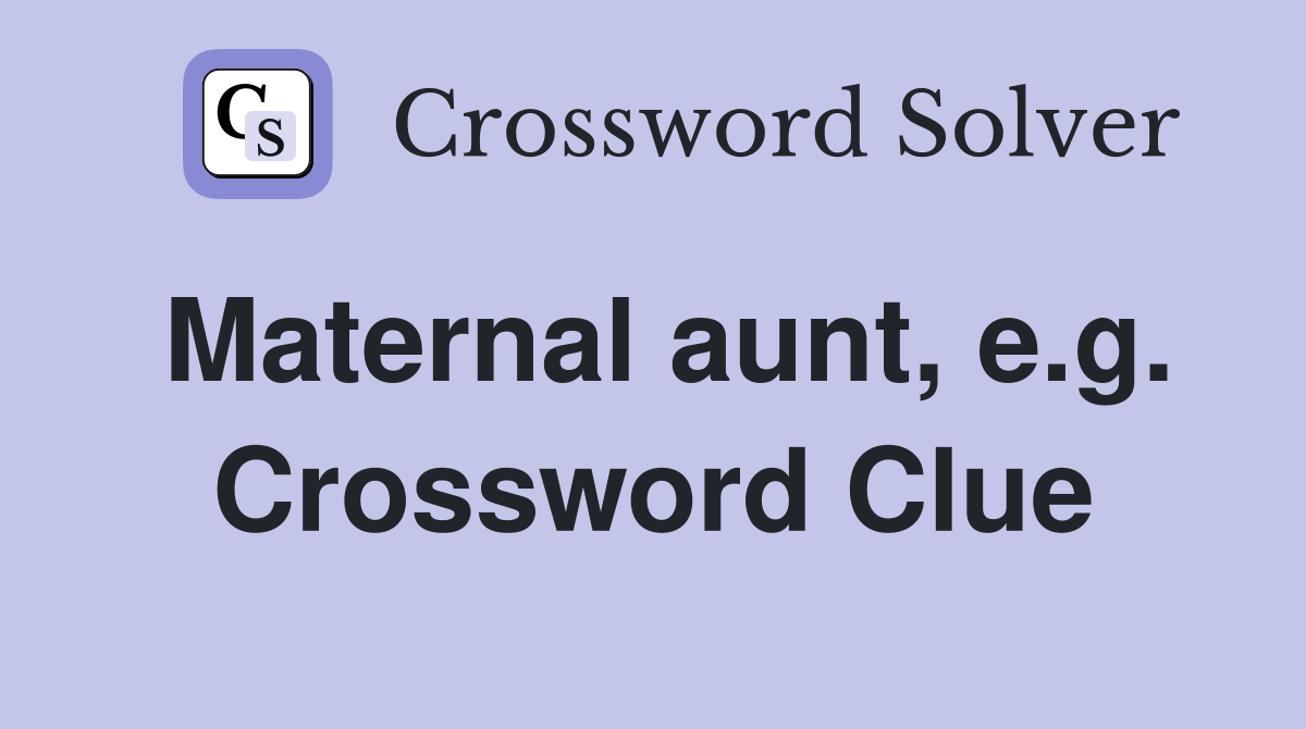 Maternal aunt, e.g. Crossword Clue