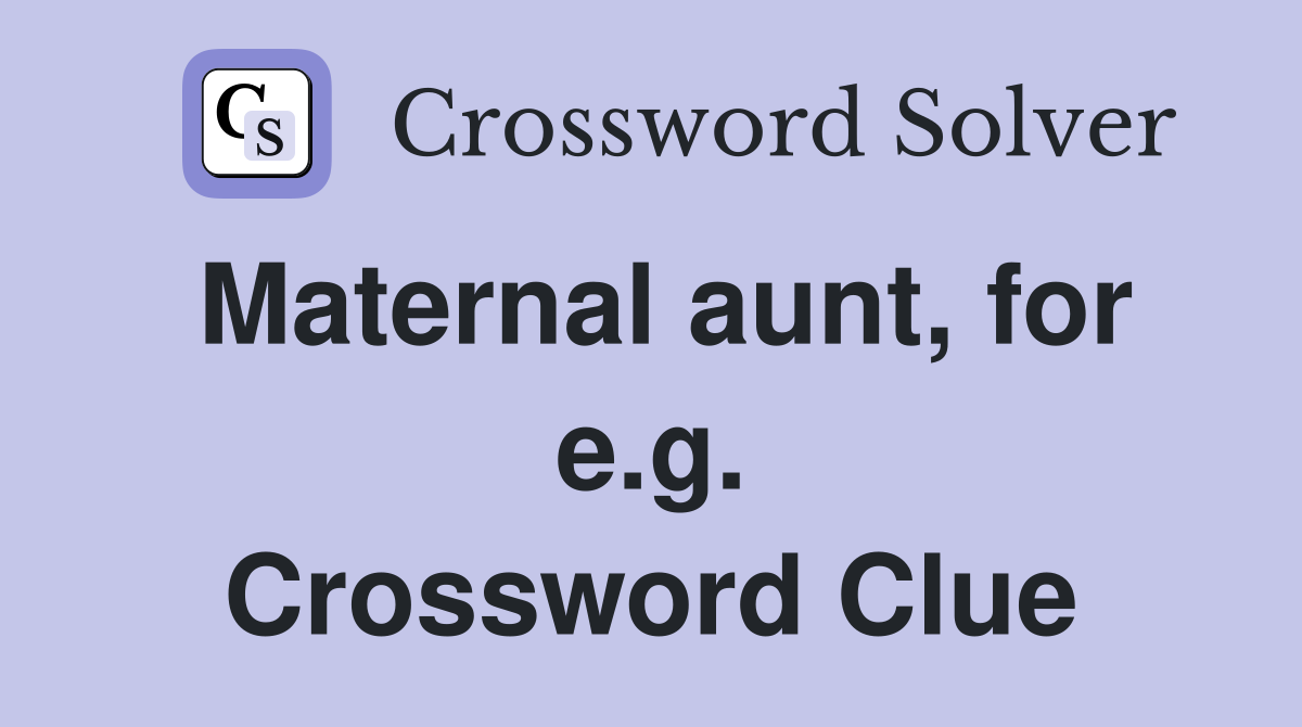 Maternal aunt, for e.g. Crossword Clue
