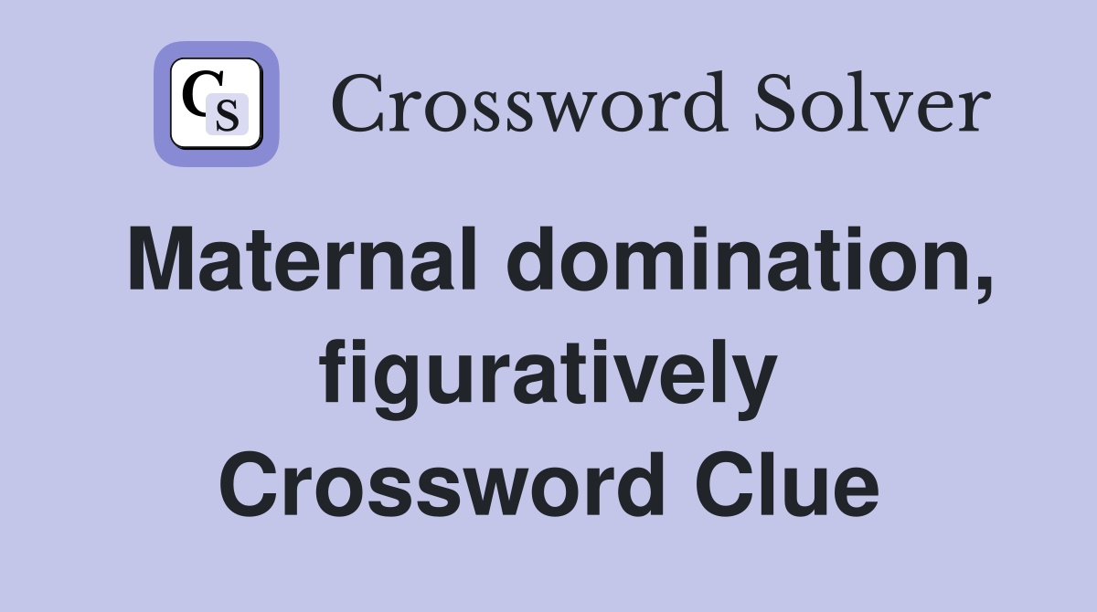 Maternal domination, figuratively Crossword Clue