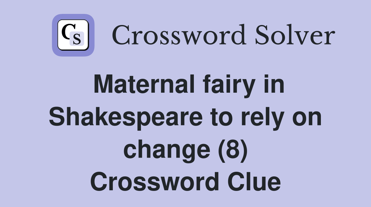 Maternal fairy in Shakespeare to rely on change (8) Crossword Clue