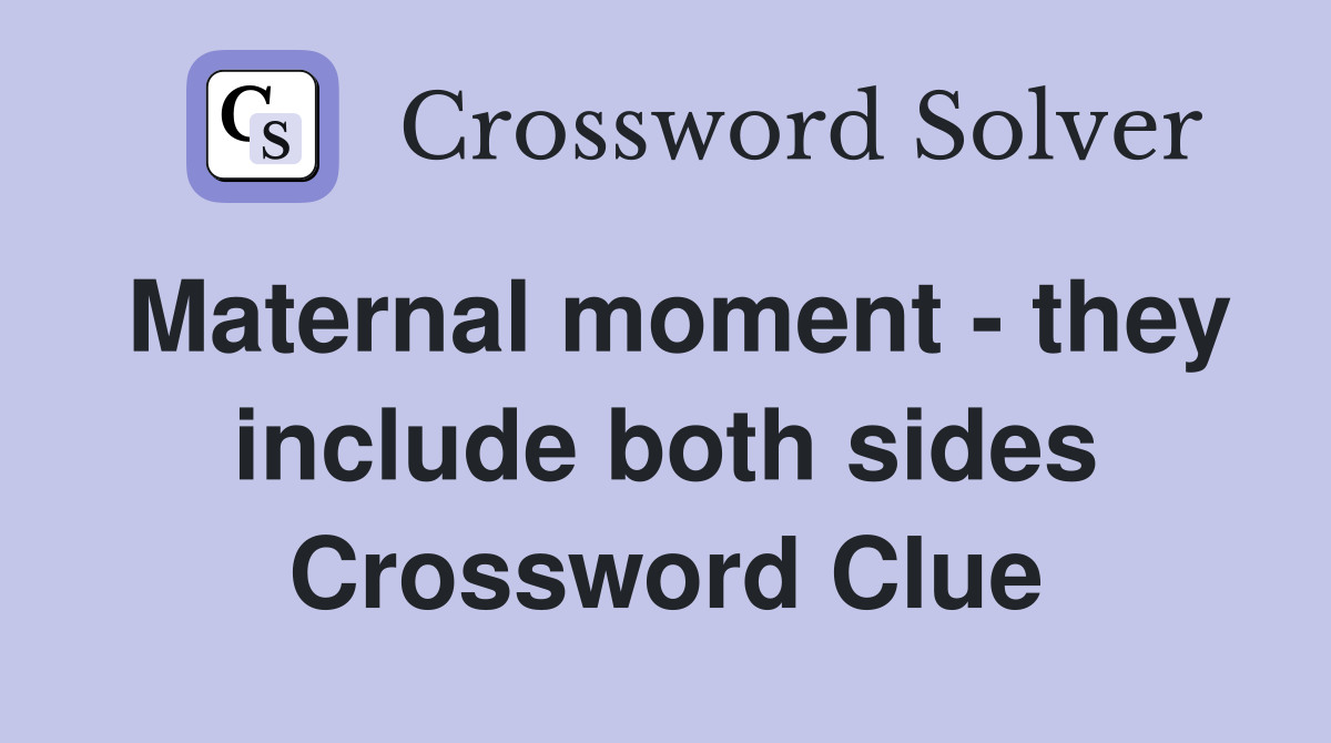 Maternal moment - they include both sides Crossword Clue