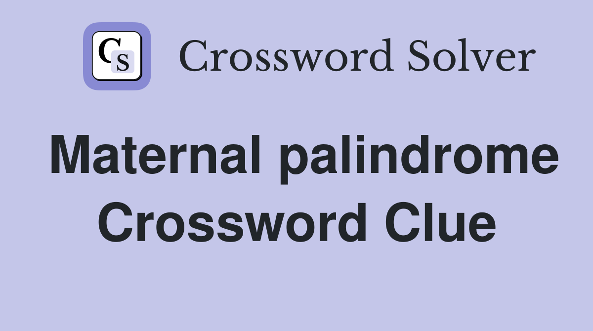 Maternal palindrome Crossword Clue