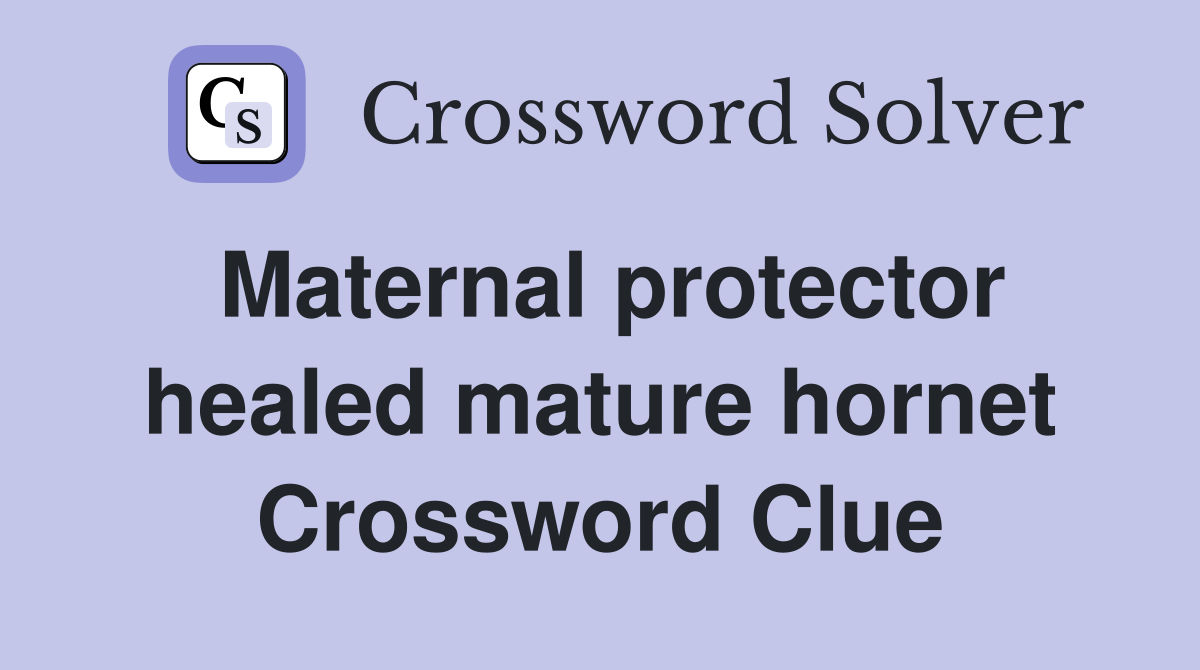 Maternal protector healed mature hornet Crossword Clue