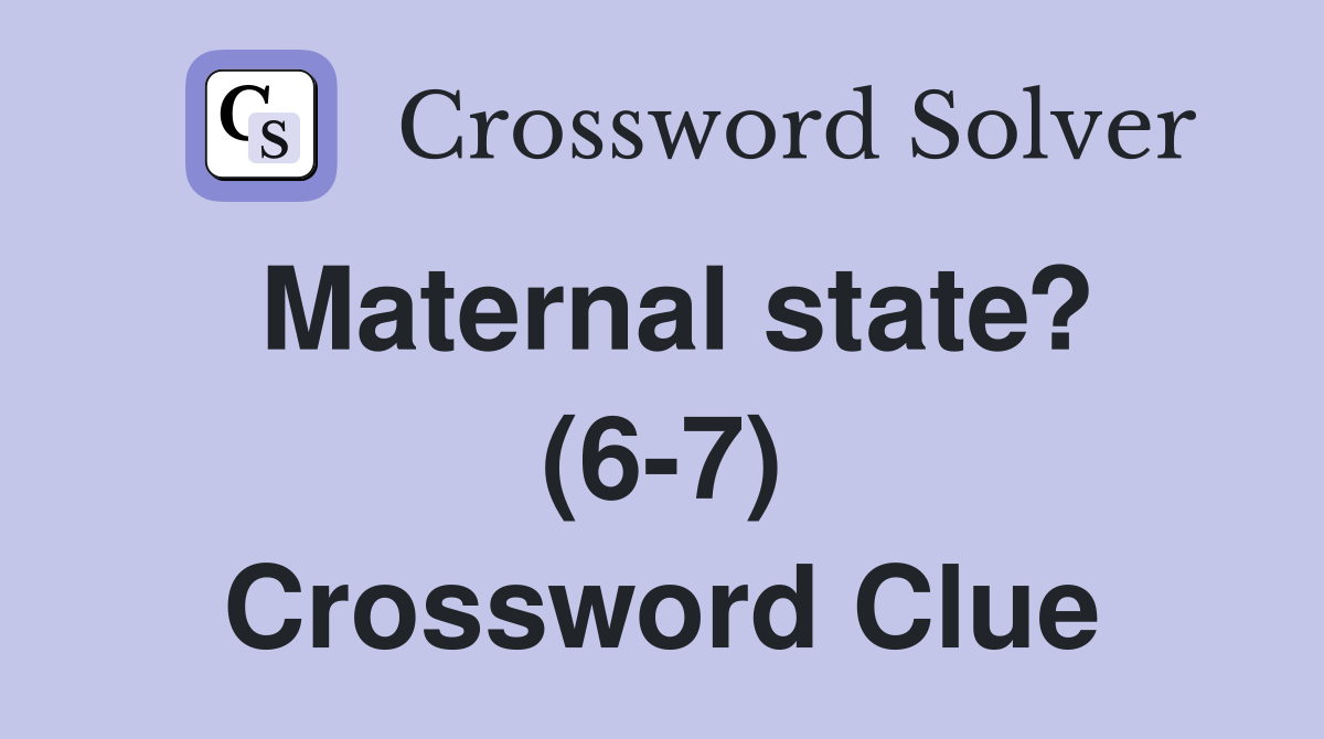 Maternal state? (6-7) Crossword Clue