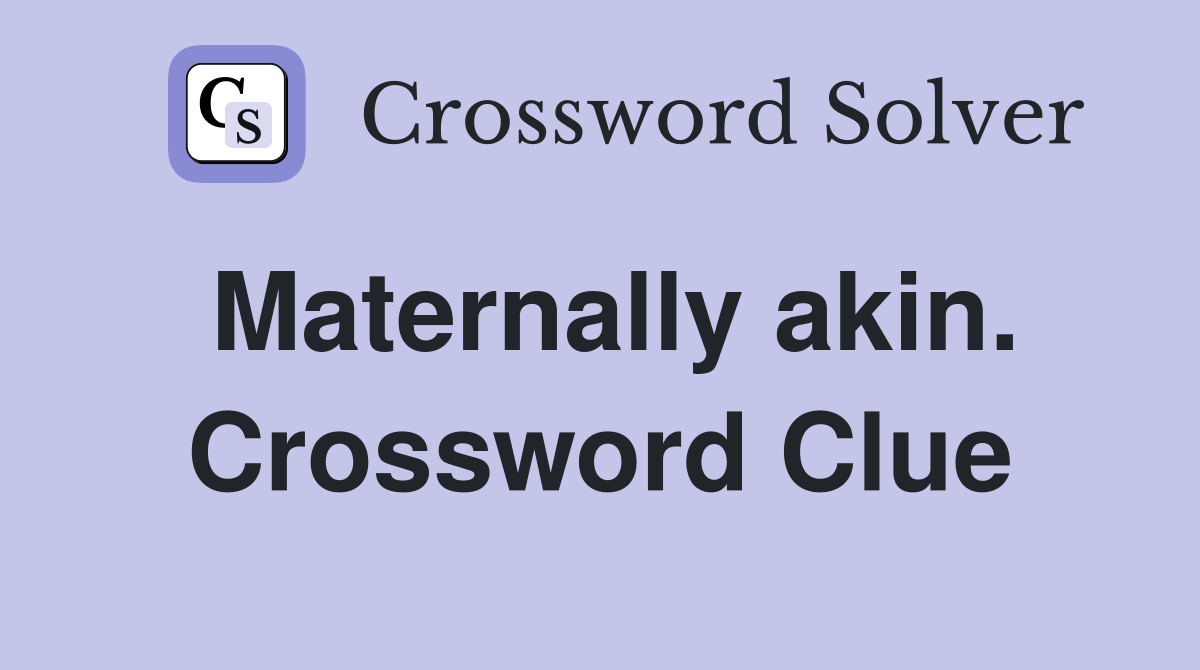 Maternally akin. Crossword Clue