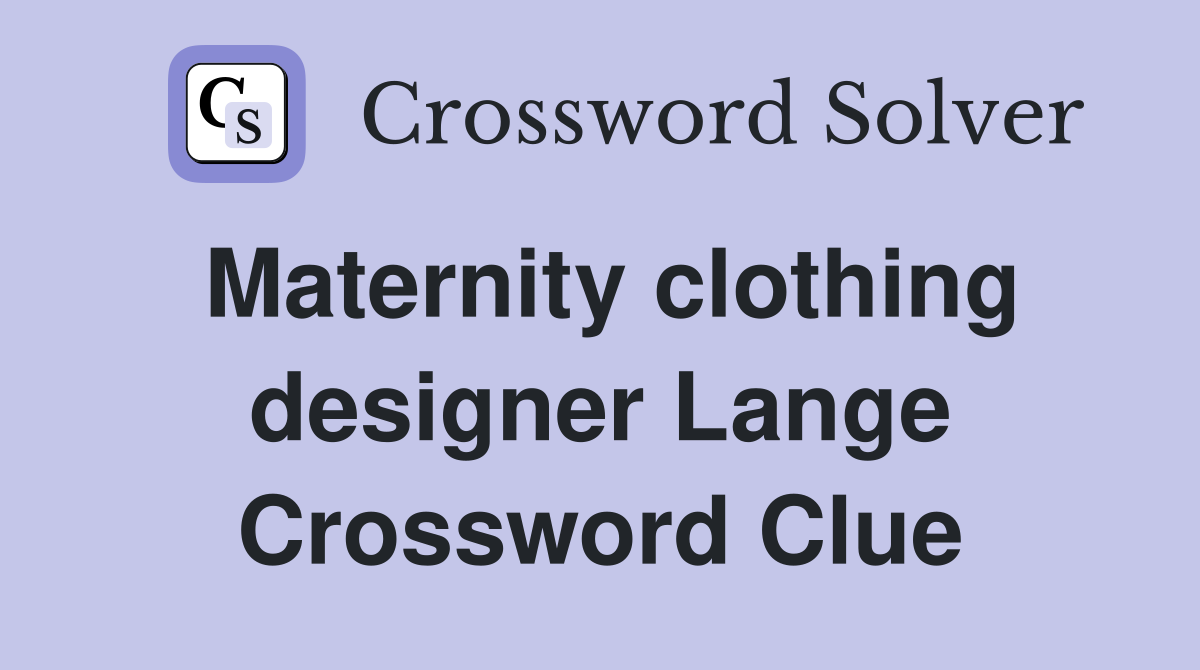 Maternity clothing designer Lange Crossword Clue
