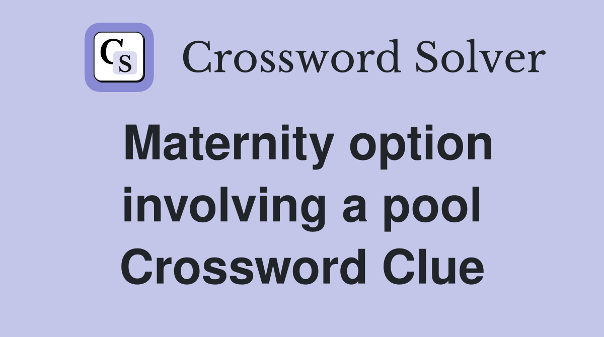 Maternity option involving a pool Crossword Clue