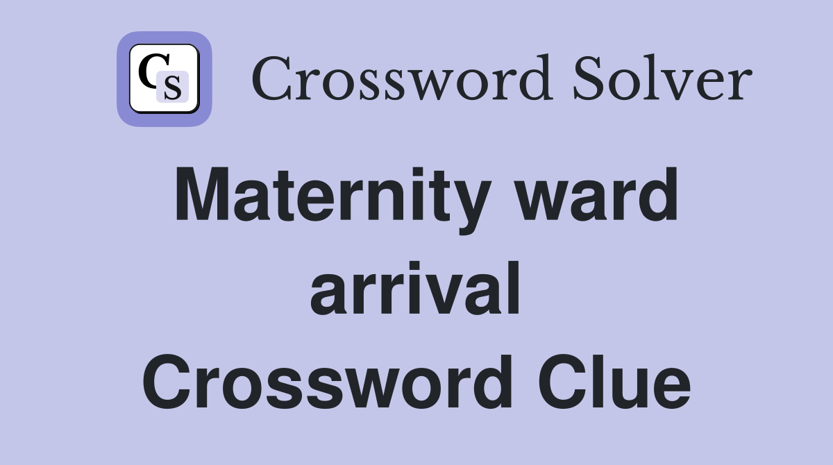 Maternity ward arrival Crossword Clue