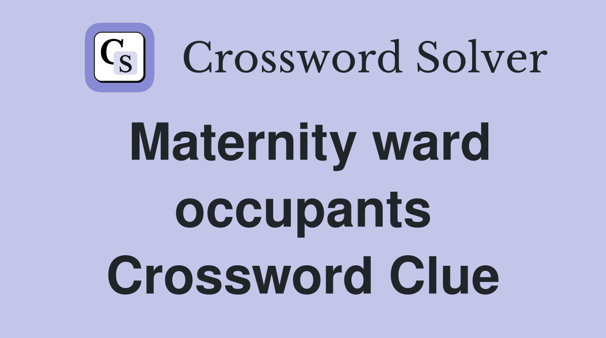 Maternity ward occupants Crossword Clue