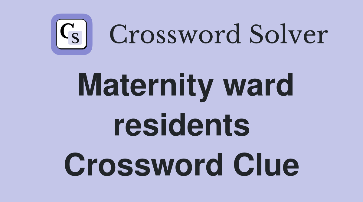Maternity ward residents Crossword Clue