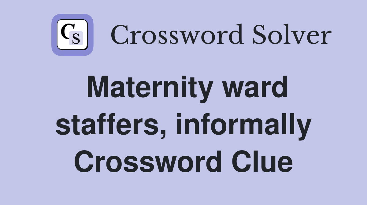 Maternity ward staffers, informally Crossword Clue