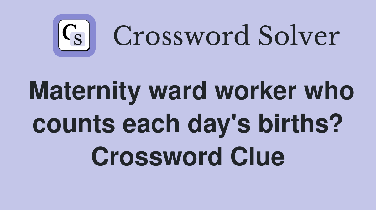 Maternity ward worker who counts each day's births? Crossword Clue
