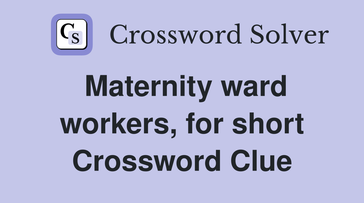 Maternity ward workers, for short Crossword Clue