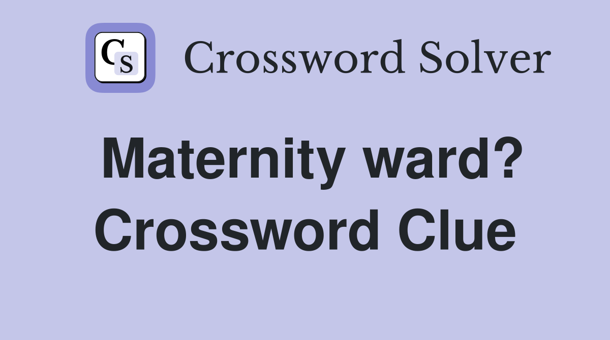 Maternity ward? Crossword Clue