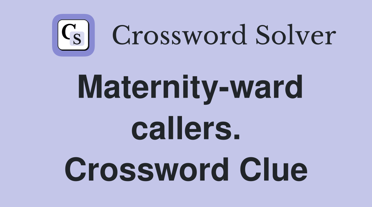 Maternity-ward callers. Crossword Clue