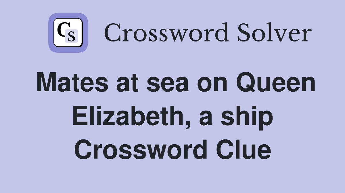 Mates at sea on Queen Elizabeth, a ship Crossword Clue