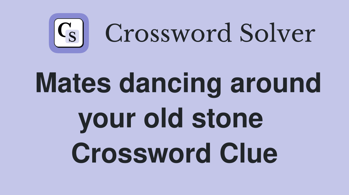 Mates dancing around your old stone  Crossword Clue