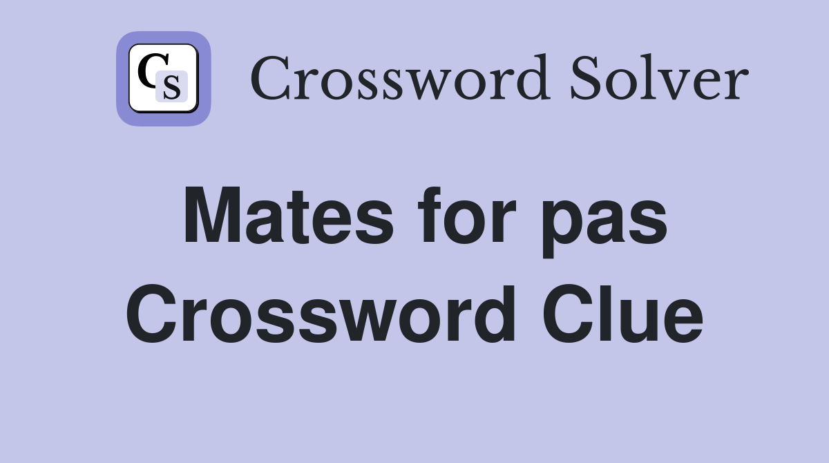 Mates for pas Crossword Clue