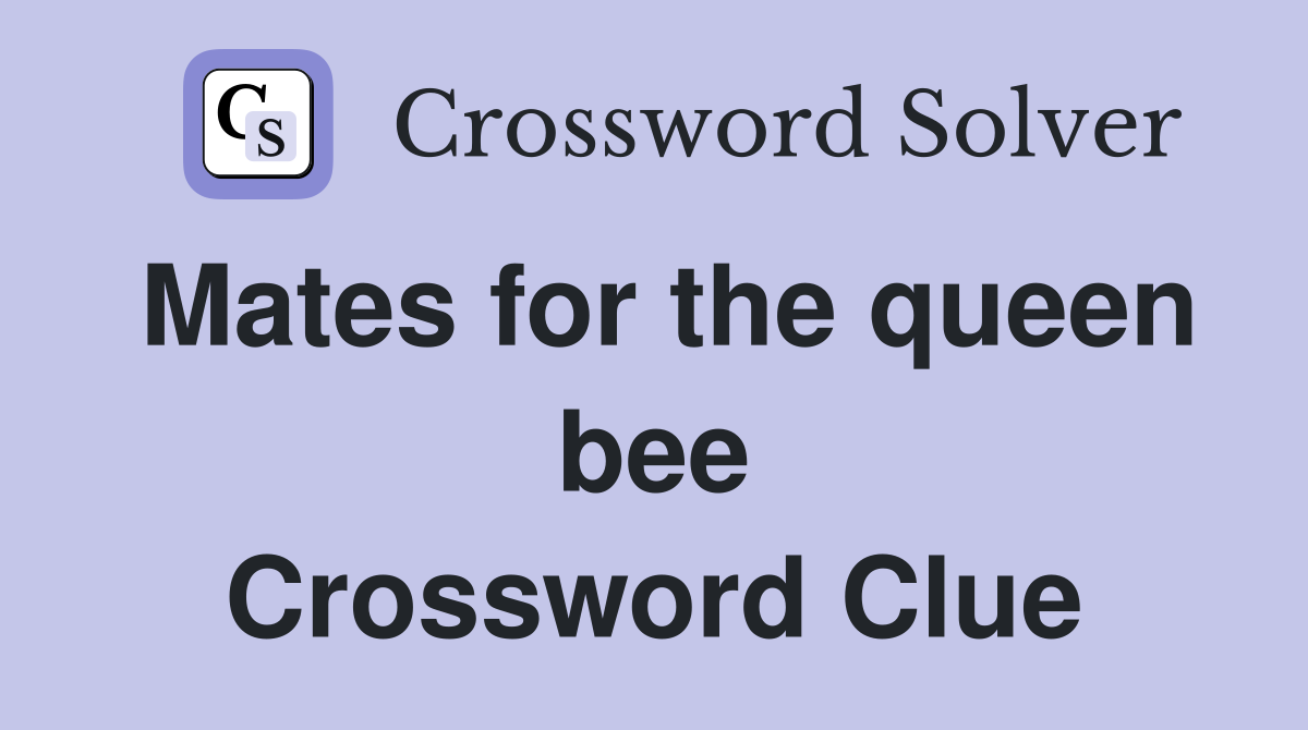 Mates for the queen bee Crossword Clue
