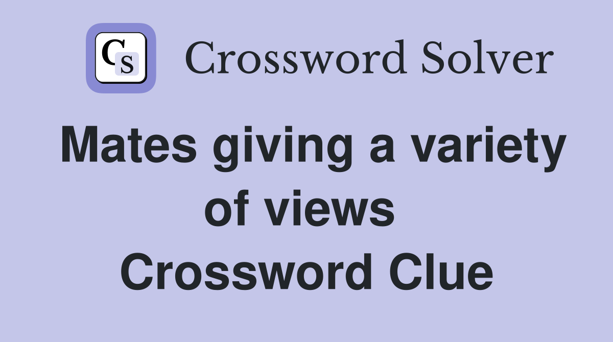 Mates giving a variety of views  Crossword Clue