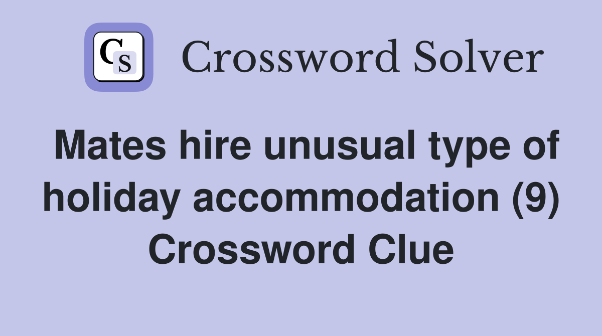 Mates hire unusual type of holiday accommodation (9) Crossword Clue