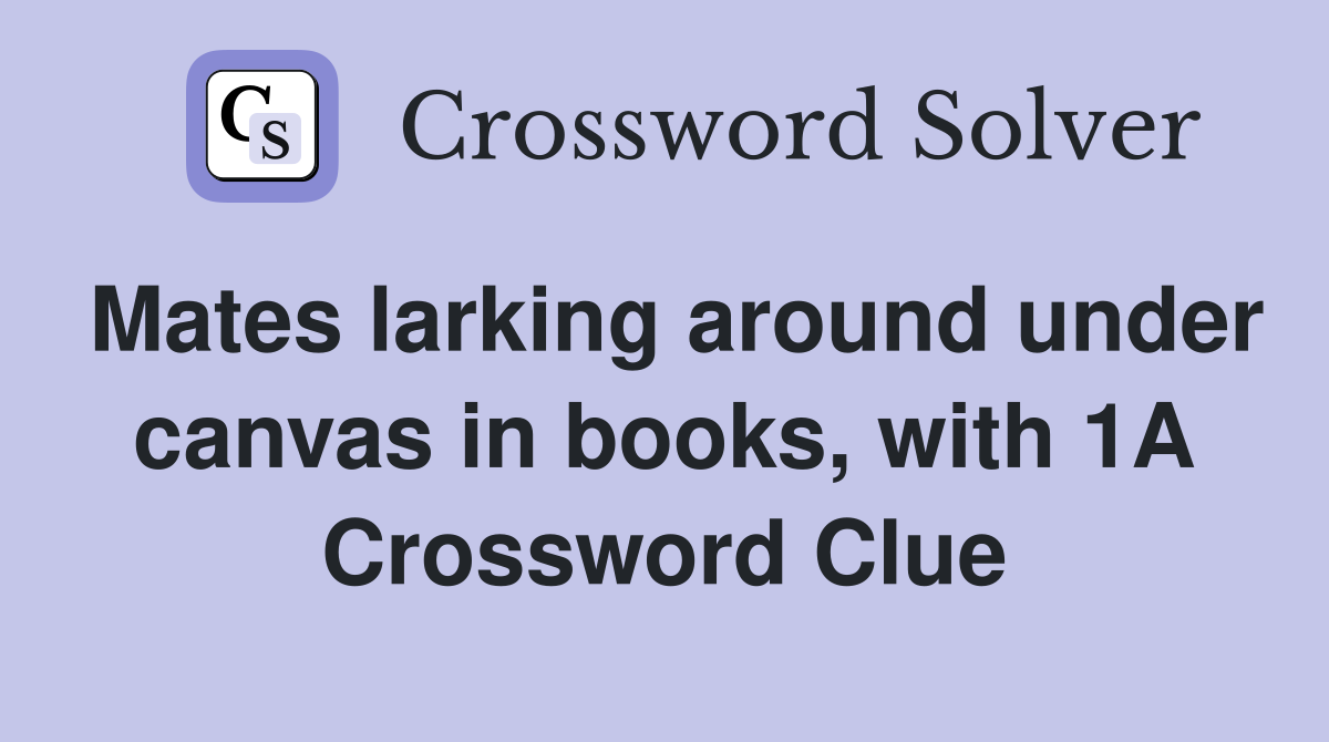 Mates larking around under canvas in books, with 1A Crossword Clue