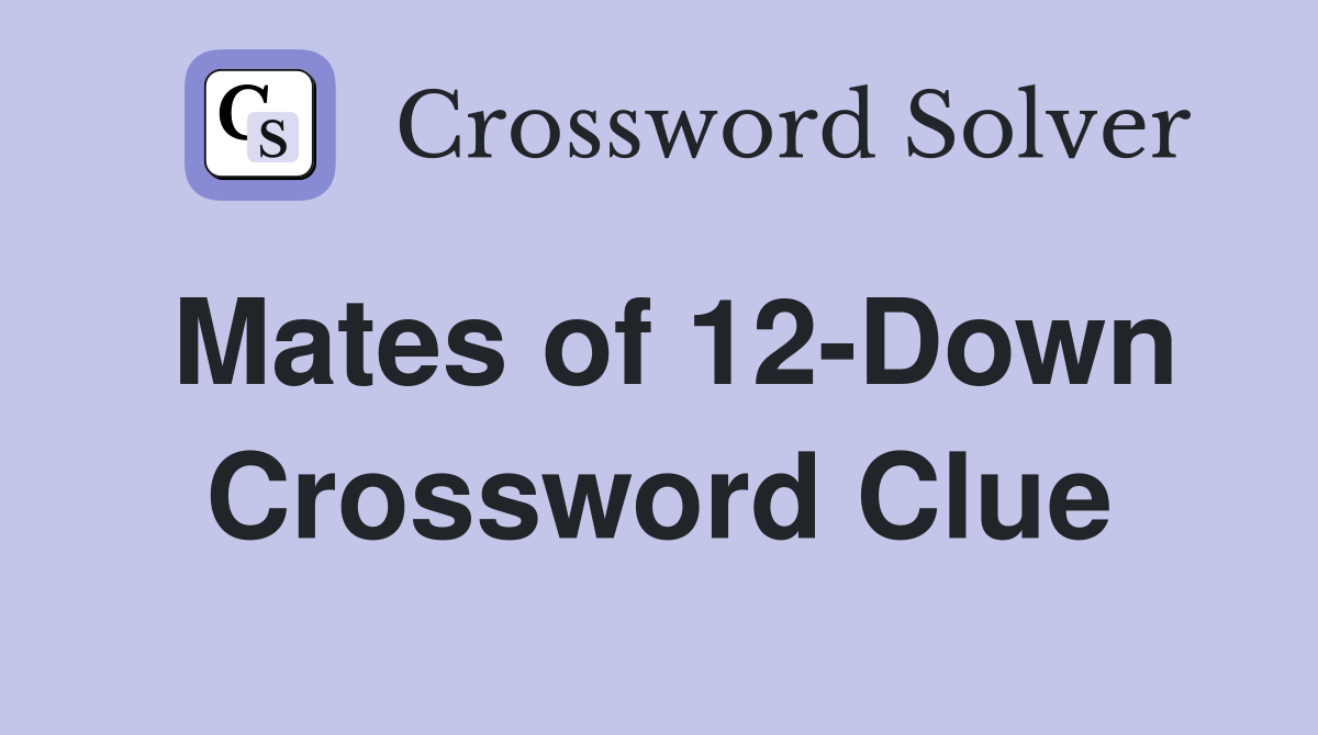 Mates of 12-Down Crossword Clue