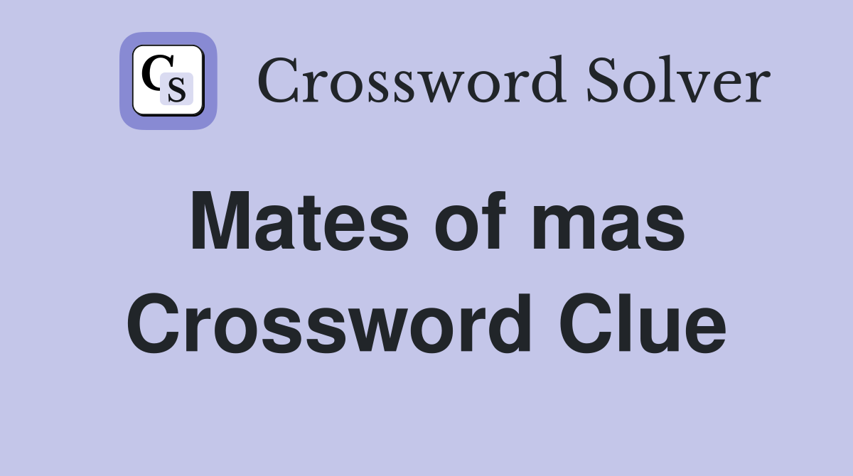 Mates of mas Crossword Clue