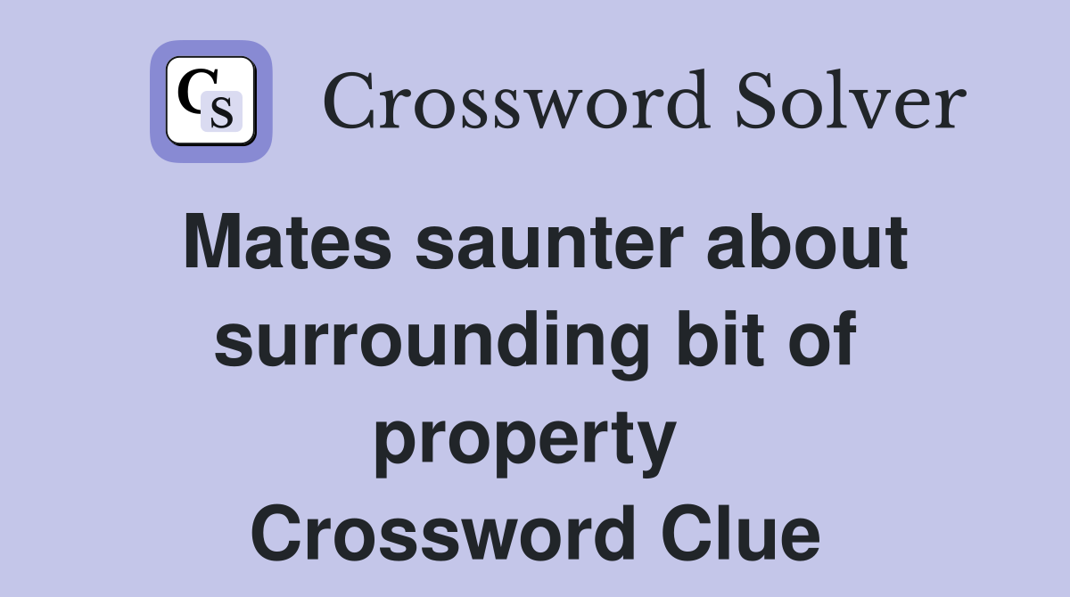 Mates saunter about surrounding bit of property  Crossword Clue