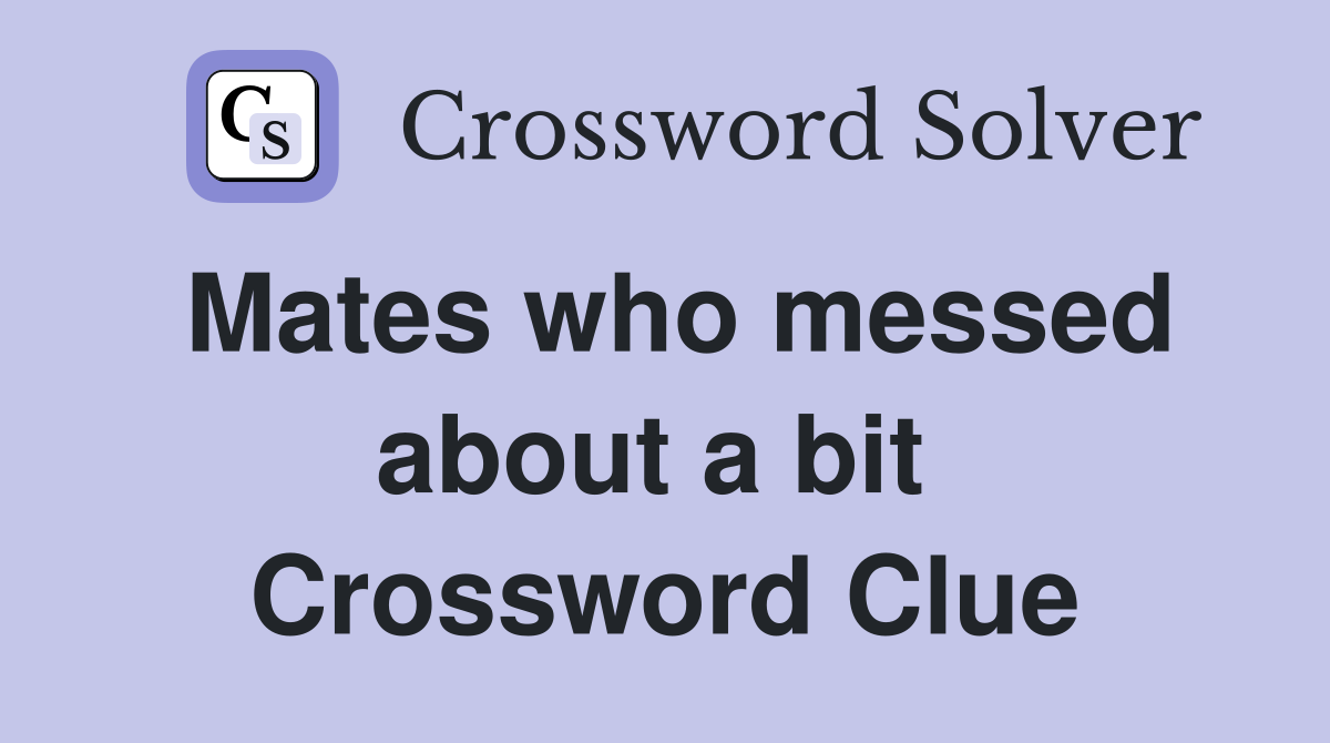 Mates who messed about a bit  Crossword Clue