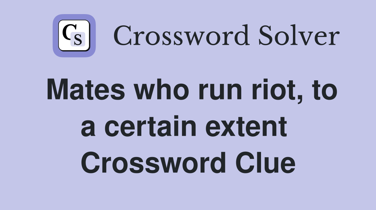 Mates who run riot, to a certain extent  Crossword Clue
