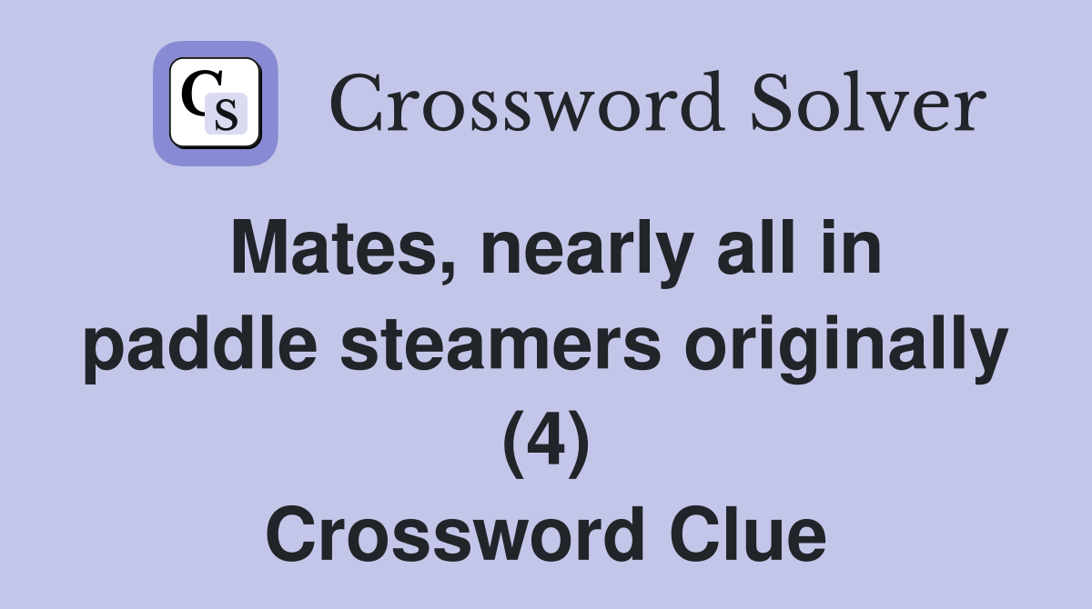 Mates, nearly all in paddle steamers originally (4) Crossword Clue