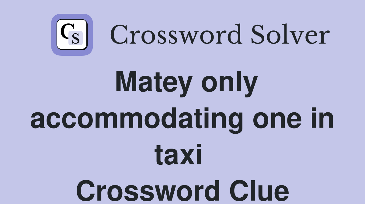 Matey only accommodating one in taxi  Crossword Clue