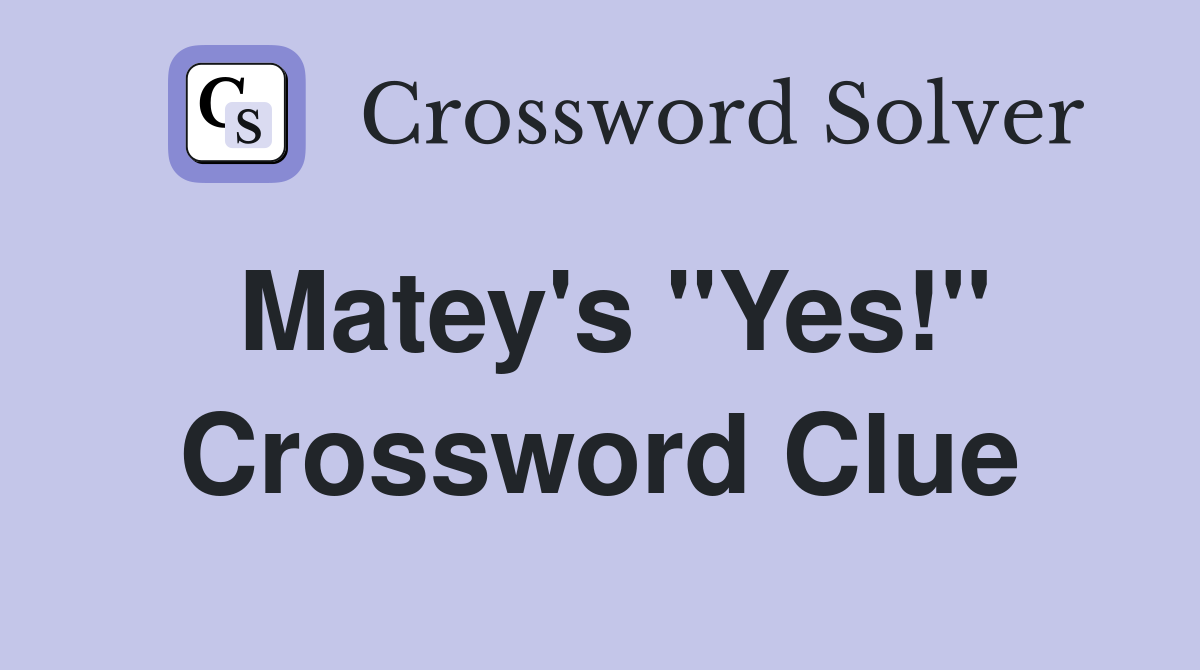 Matey's "Yes!" Crossword Clue