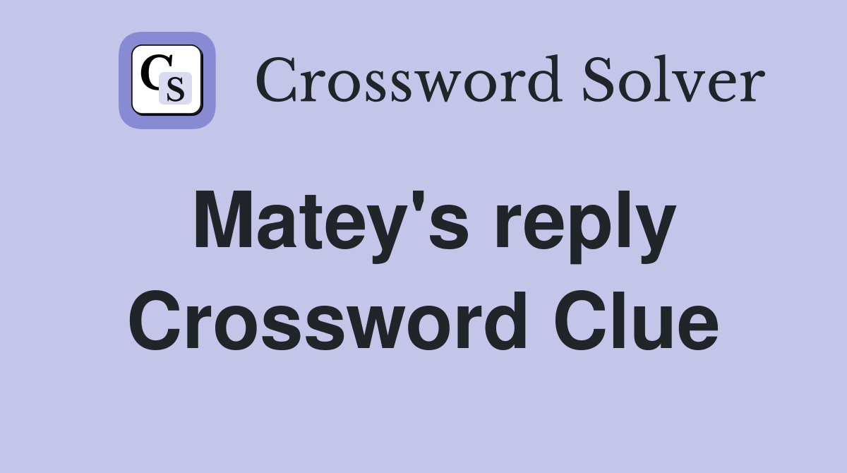 Matey's reply Crossword Clue