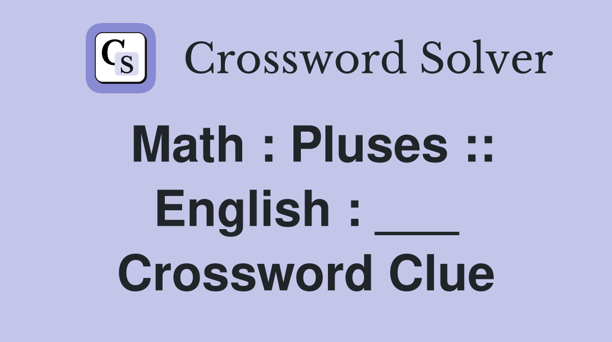 Math : Pluses :: English : ___ Crossword Clue