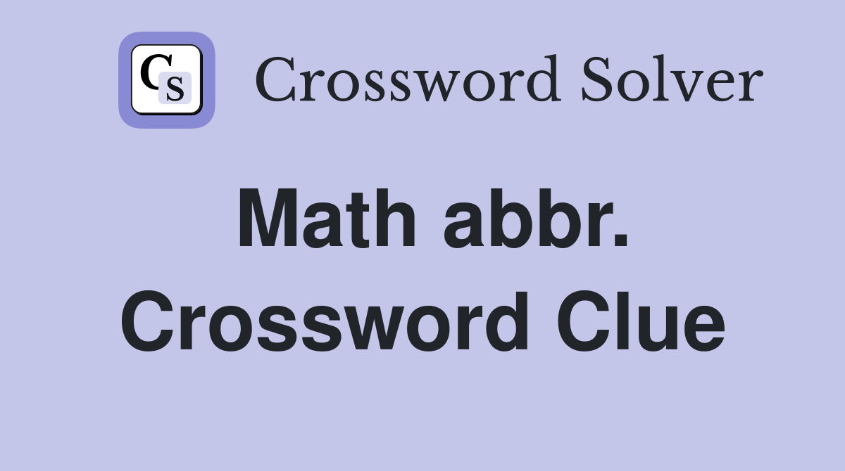 Math abbr. Crossword Clue