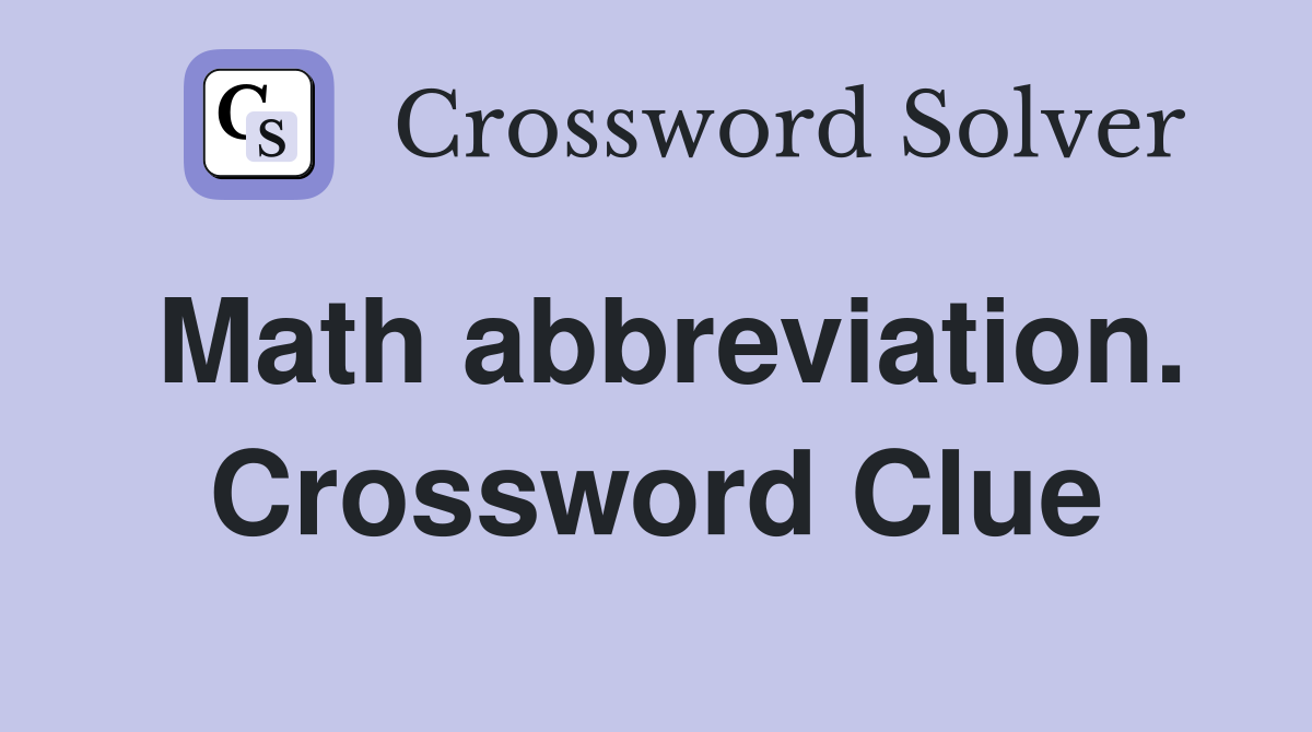 Math abbreviation. Crossword Clue