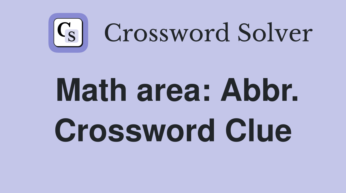 Math area: Abbr. Crossword Clue